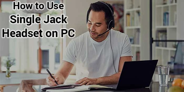 How to Use Single Jack Headset on PC Without Splitter